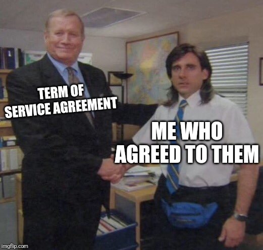 the office congratulations | TERM OF SERVICE AGREEMENT; ME WHO AGREED TO THEM | image tagged in the office congratulations | made w/ Imgflip meme maker