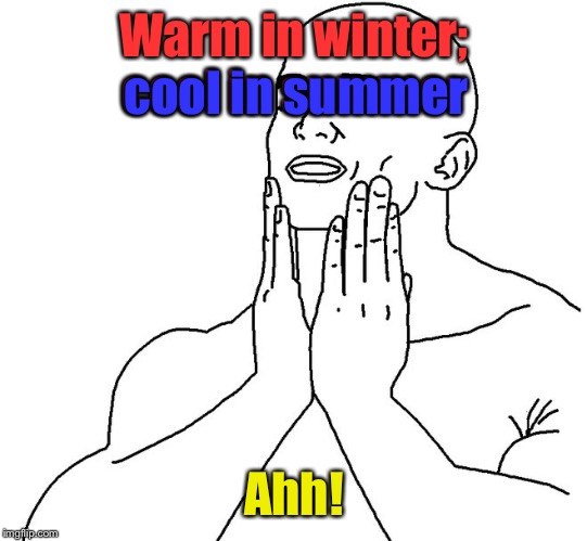Satisfaction | Warm in winter; cool in summer Ahh! cool in summer | image tagged in satisfaction | made w/ Imgflip meme maker