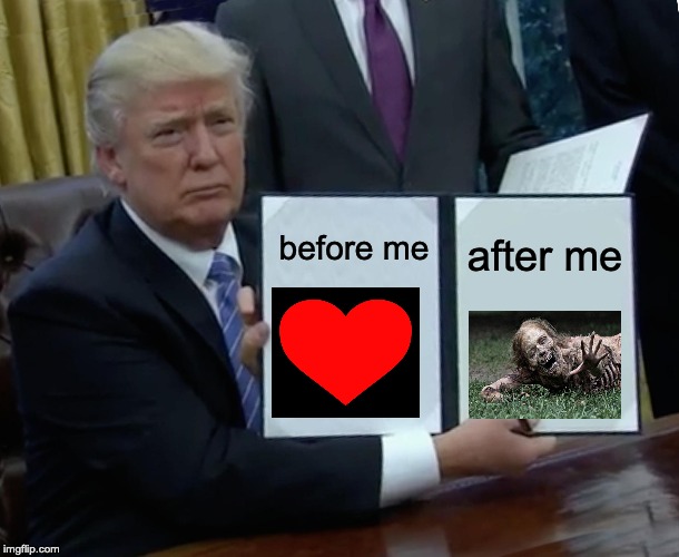 Trump Bill Signing | before me; after me | image tagged in memes,trump bill signing | made w/ Imgflip meme maker