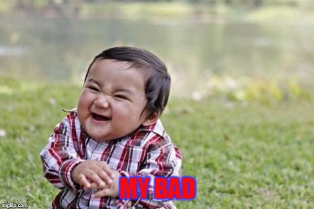 Evil Toddler Meme | MY BAD | image tagged in memes,evil toddler | made w/ Imgflip meme maker