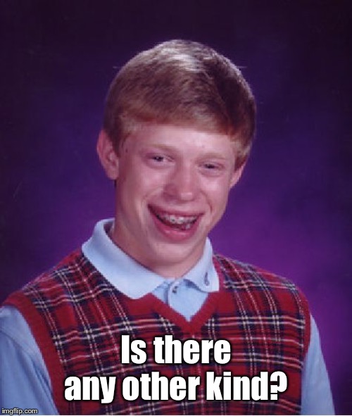 Bad Luck Brian Meme | Is there any other kind? | image tagged in memes,bad luck brian | made w/ Imgflip meme maker