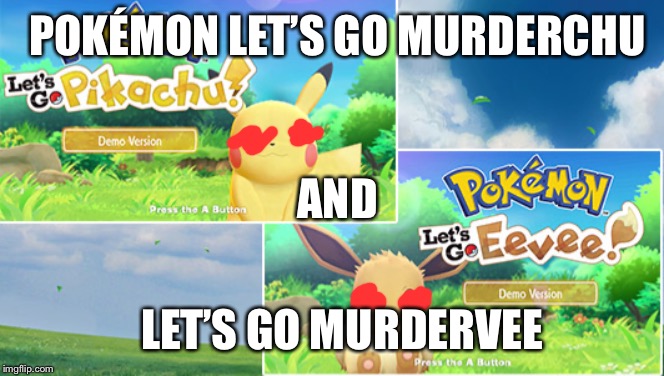 Pokémon Let’s Go Murderchu and Pokémon Let’s Go Murdervee | POKÉMON LET’S GO MURDERCHU; AND; LET’S GO MURDERVEE | image tagged in pokmon lets go memes | made w/ Imgflip meme maker