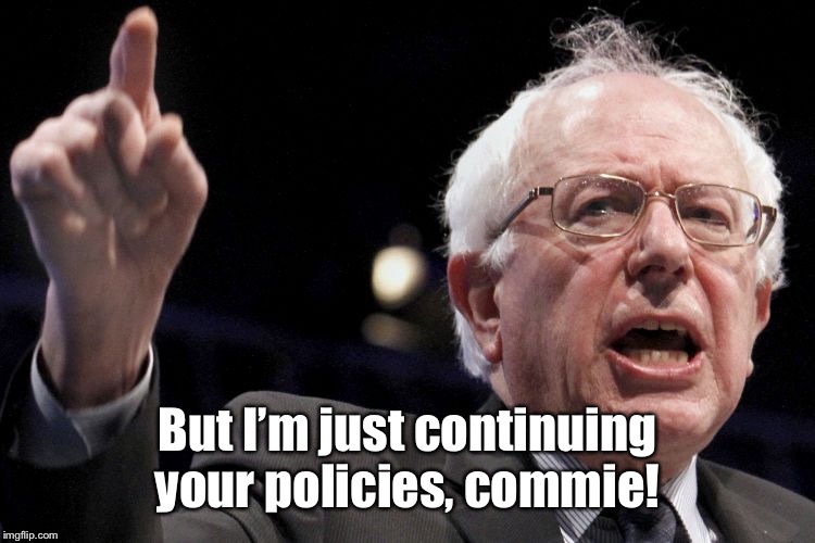 Bernie Sanders | But I’m just continuing your policies, commie! | image tagged in bernie sanders | made w/ Imgflip meme maker