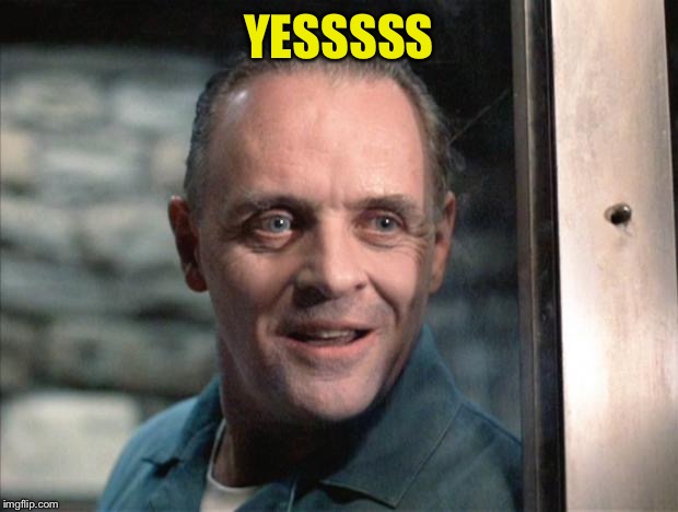 Hannibal Lecter | YESSSSS | image tagged in hannibal lecter | made w/ Imgflip meme maker