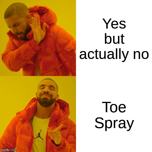 Drake Hotline Bling Meme | Yes but actually no; Toe Spray | image tagged in memes,drake hotline bling | made w/ Imgflip meme maker