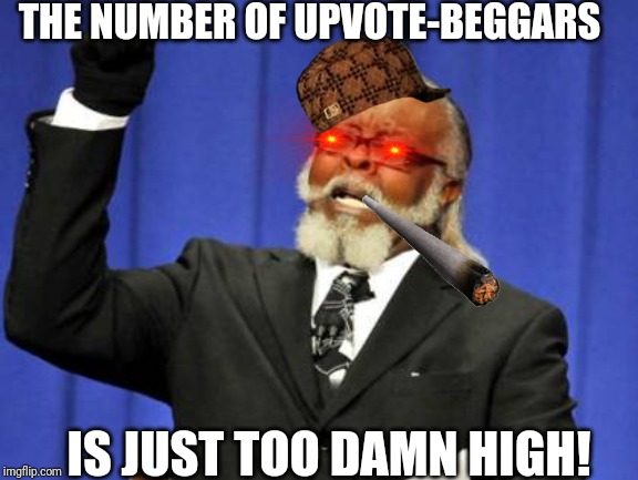 Too Damn High | THE NUMBER OF UPVOTE-BEGGARS; IS JUST TOO DAMN HIGH! | image tagged in memes,too damn high | made w/ Imgflip meme maker