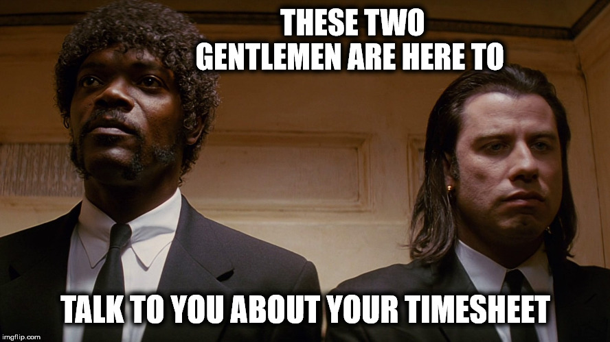 Time To Talk Timesheets | THESE TWO GENTLEMEN ARE HERE TO; TALK TO YOU ABOUT YOUR TIMESHEET | image tagged in timesheet reminder,timesheet meme,sam and john talk timesheets,inspire the people,convinced to do timesheet | made w/ Imgflip meme maker