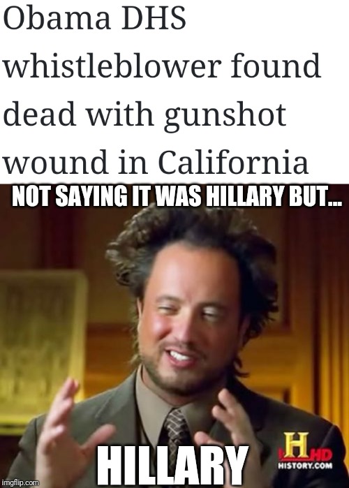 NOT SAYING IT WAS HILLARY BUT... HILLARY | image tagged in memes,ancient aliens,hillary clinton,politics,ancient aliens guy,funny | made w/ Imgflip meme maker