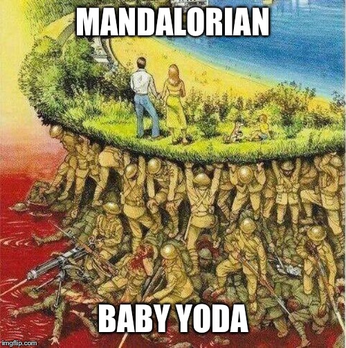 Soldiers hold up society | MANDALORIAN BABY YODA | image tagged in soldiers hold up society | made w/ Imgflip meme maker