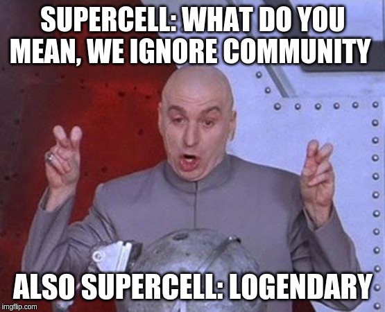 Dr Evil Laser Meme | SUPERCELL: WHAT DO YOU MEAN, WE IGNORE COMMUNITY; ALSO SUPERCELL: LOGENDARY | image tagged in memes,dr evil laser | made w/ Imgflip meme maker