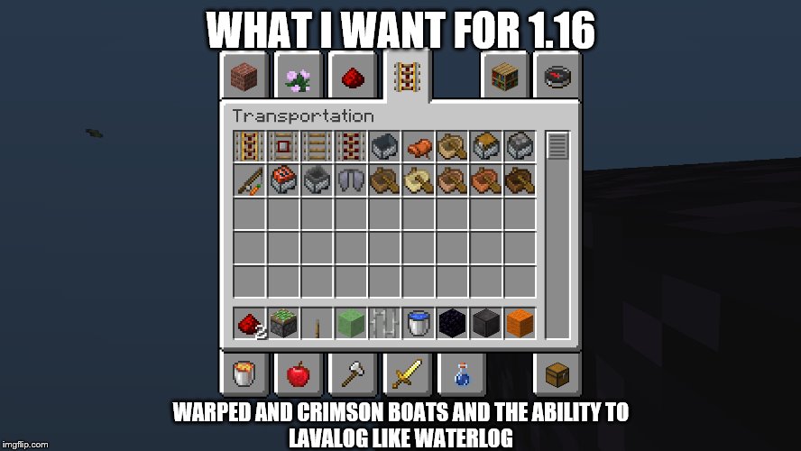 WHAT I WANT FOR 1.16; WARPED AND CRIMSON BOATS AND THE ABILITY TO
LAVALOG LIKE WATERLOG | made w/ Imgflip meme maker