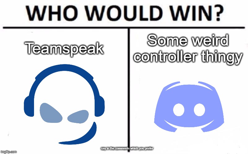 Who Would Win? | Teamspeak; Some weird controller thingy; say in the comments which you prefer | image tagged in memes,who would win | made w/ Imgflip meme maker
