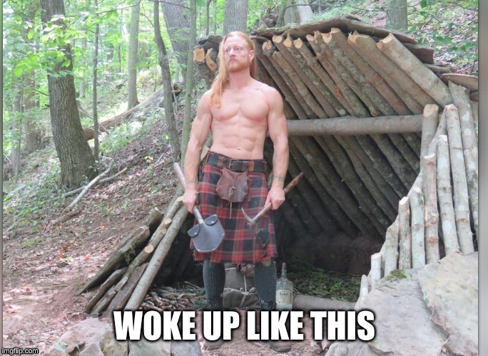 Scottish Bushcraft Woke Up Like This | image tagged in bush,woke,scottish,ripped,survival,skills | made w/ Imgflip meme maker