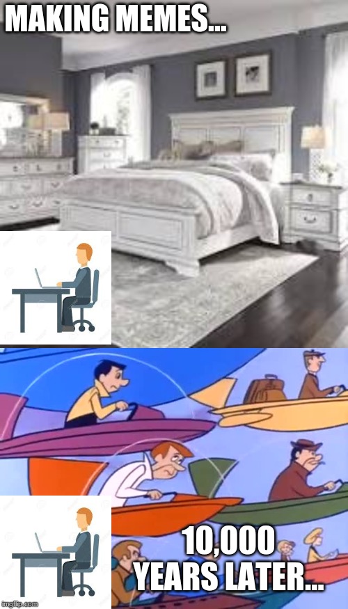 Wow. I Wonder If He's Ok | MAKING MEMES... 10,000 YEARS LATER... | image tagged in jetsons,memes,computer guy,sucked in | made w/ Imgflip meme maker