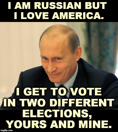 The President of the United States of America, Vladimir Putin | I AM RUSSIAN BUT 
I LOVE AMERICA. I GET TO VOTE IN TWO DIFFERENT ELECTIONS, 
YOURS AND MINE. | image tagged in vladimir putin smiling,putin,russia,kgb,election 2020,trump | made w/ Imgflip meme maker