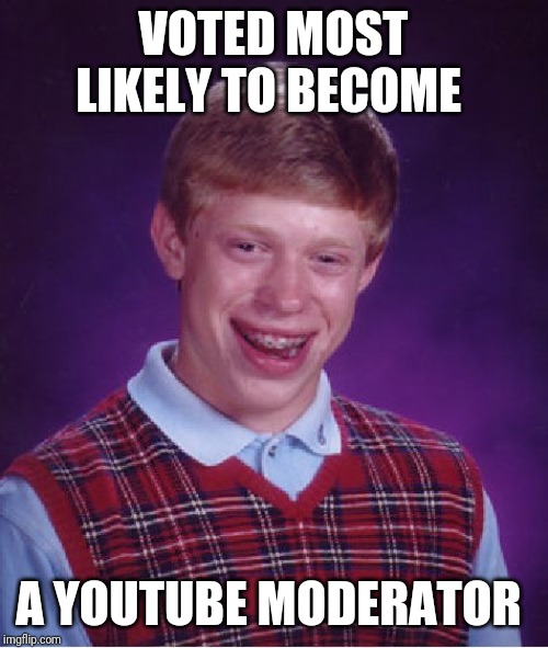 Bad Luck Brian Meme | VOTED MOST LIKELY TO BECOME; A YOUTUBE MODERATOR | image tagged in memes,bad luck brian | made w/ Imgflip meme maker