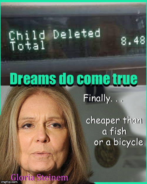 Abortion- Cheaper by the dozen | image tagged in abortion,gloria steinem,lol,funny memes,lol so funny | made w/ Imgflip meme maker