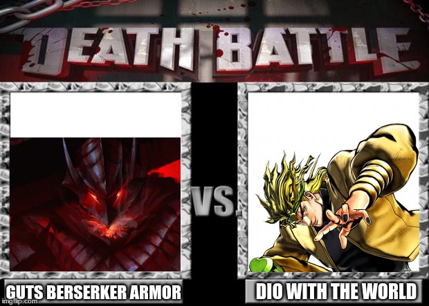 Guts VS Dio | GUTS BERSERKER ARMOR; DIO WITH THE WORLD | image tagged in death battle,anime,manga | made w/ Imgflip meme maker