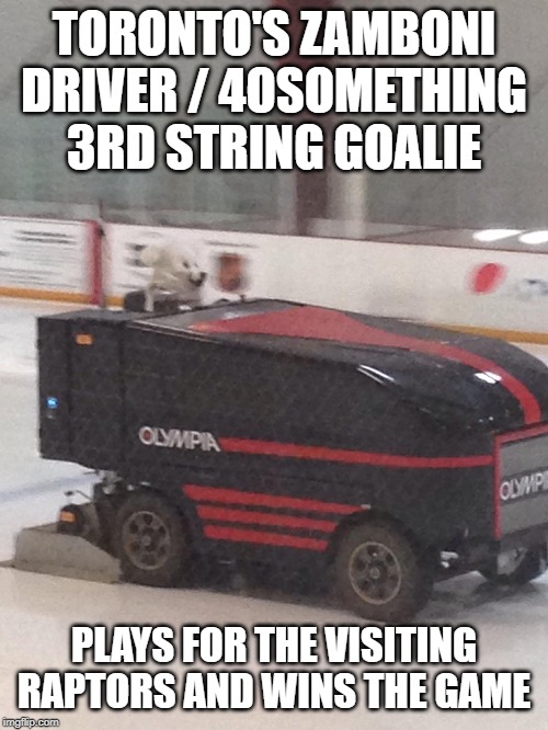 Conflict of interest | TORONTO'S ZAMBONI DRIVER / 4OSOMETHING 3RD STRING GOALIE; PLAYS FOR THE VISITING RAPTORS AND WINS THE GAME | image tagged in polar bear zamboni,toronto,raptors,emergency goalie | made w/ Imgflip meme maker