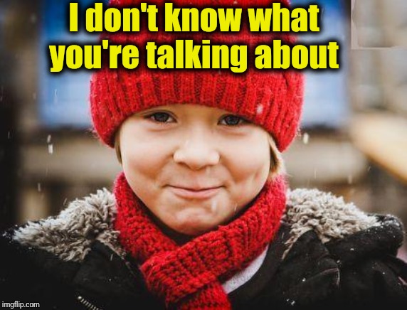 smirk | I don't know what you're talking about | image tagged in smirk | made w/ Imgflip meme maker