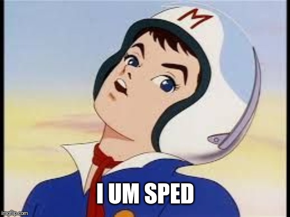 sped raser | I UM SPED | image tagged in sped raser | made w/ Imgflip meme maker