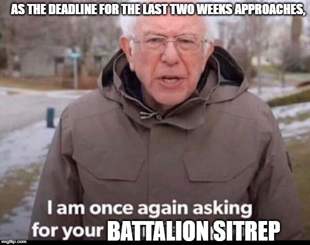 bernie sanders financial support | AS THE DEADLINE FOR THE LAST TWO WEEKS APPROACHES, BATTALION SITREP | image tagged in bernie sanders financial support | made w/ Imgflip meme maker