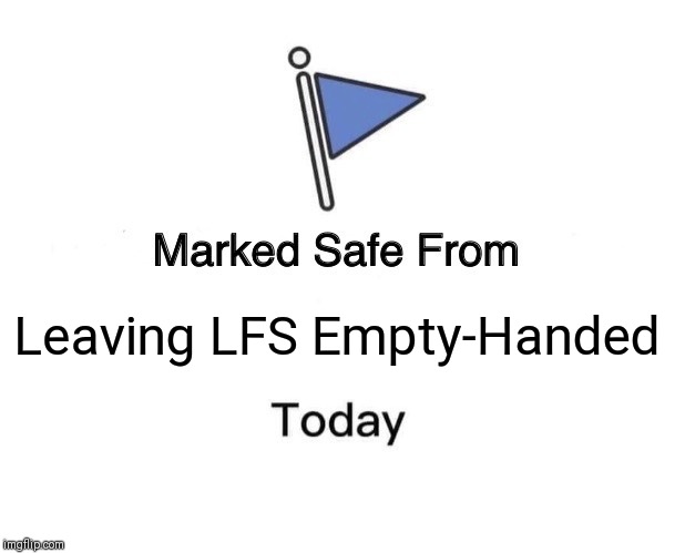 Marked Safe From Meme | Leaving LFS Empty-Handed | image tagged in memes,marked safe from | made w/ Imgflip meme maker