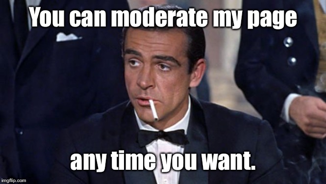 James Bond | You can moderate my page any time you want. | image tagged in james bond | made w/ Imgflip meme maker