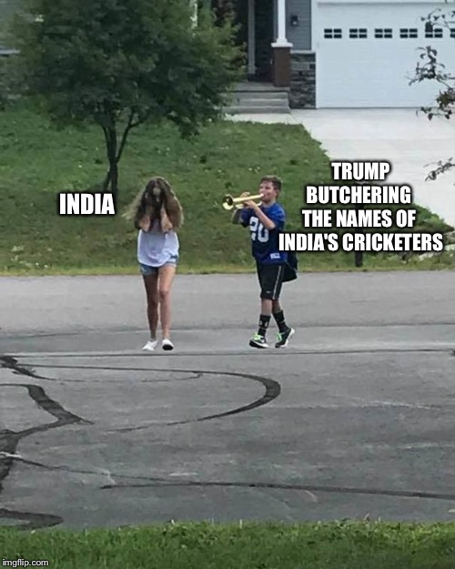 Trumpet Boy | TRUMP BUTCHERING 
THE NAMES OF 
INDIA'S CRICKETERS; INDIA | image tagged in trumpet boy | made w/ Imgflip meme maker