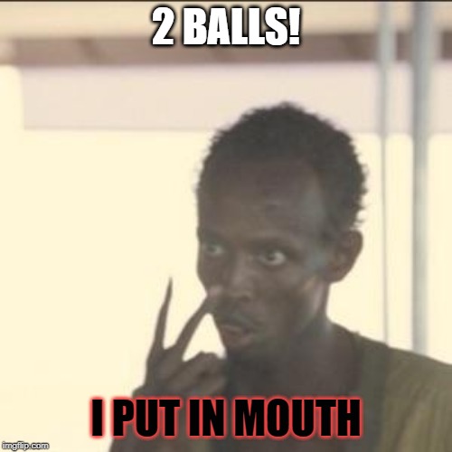 Look At Me Meme | 2 BALLS! I PUT IN MOUTH | image tagged in memes,look at me | made w/ Imgflip meme maker