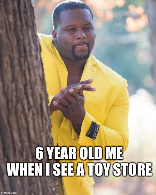 Anthony Adams Rubbing Hands |  6 YEAR OLD ME WHEN I SEE A TOY STORE | image tagged in anthony adams rubbing hands | made w/ Imgflip meme maker