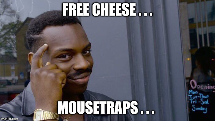 Roll Safe Think About It Meme | FREE CHEESE . . . MOUSETRAPS . . . | image tagged in memes,roll safe think about it | made w/ Imgflip meme maker