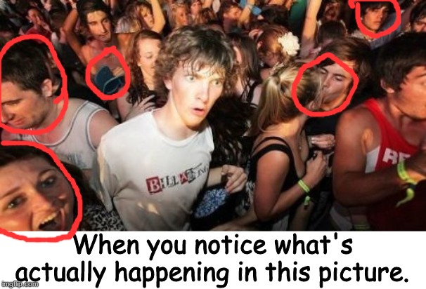 Sudden Clarity Clarence Meme | When you notice what's actually happening in this picture. | image tagged in memes,sudden clarity clarence,funny,funny memes,funny meme,fun | made w/ Imgflip meme maker