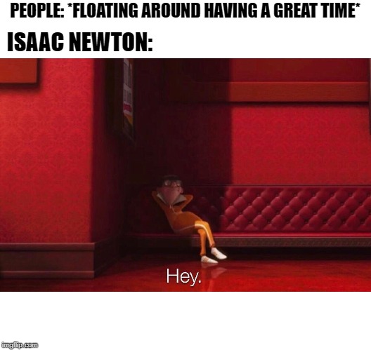 Vector | PEOPLE: *FLOATING AROUND HAVING A GREAT TIME*; ISAAC NEWTON: | image tagged in vector | made w/ Imgflip meme maker