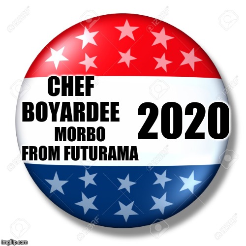 Blank for president | 2020; CHEF BOYARDEE; MORBO FROM FUTURAMA | image tagged in blank for president | made w/ Imgflip meme maker