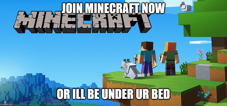 im am a minecraft gamer | JOIN MINECRAFT NOW; OR ILL BE UNDER UR BED | image tagged in minecraft | made w/ Imgflip meme maker