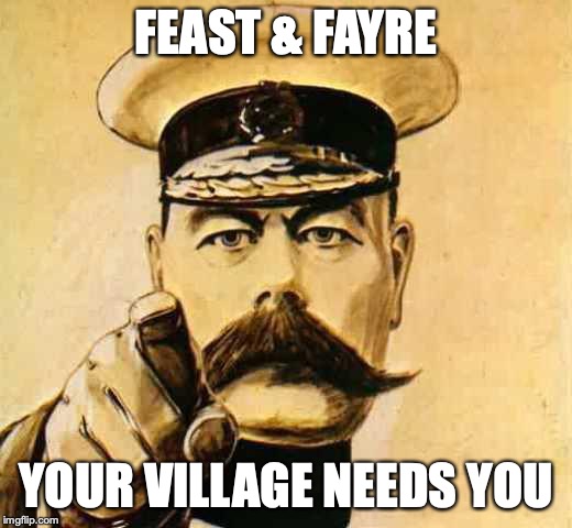 Your Country Needs YOU | FEAST & FAYRE; YOUR VILLAGE NEEDS YOU | image tagged in your country needs you | made w/ Imgflip meme maker