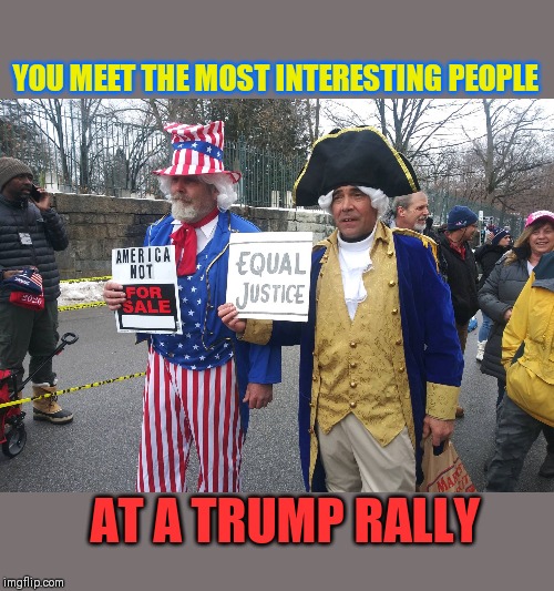 Patriots live on... |  YOU MEET THE MOST INTERESTING PEOPLE; AT A TRUMP RALLY | image tagged in trump supporters,new england patriots,freedom of speech | made w/ Imgflip meme maker