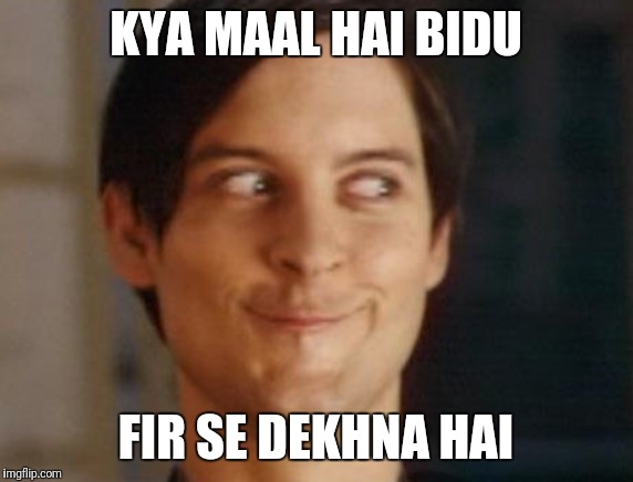 Spiderman Peter Parker | KYA MAAL HAI BIDU; FIR SE DEKHNA HAI | image tagged in memes,spiderman peter parker | made w/ Imgflip meme maker