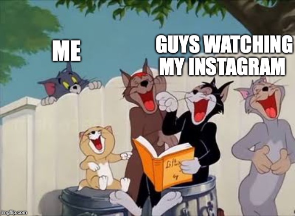 Tom and jerry | GUYS WATCHING MY INSTAGRAM; ME | image tagged in tom and jerry | made w/ Imgflip meme maker