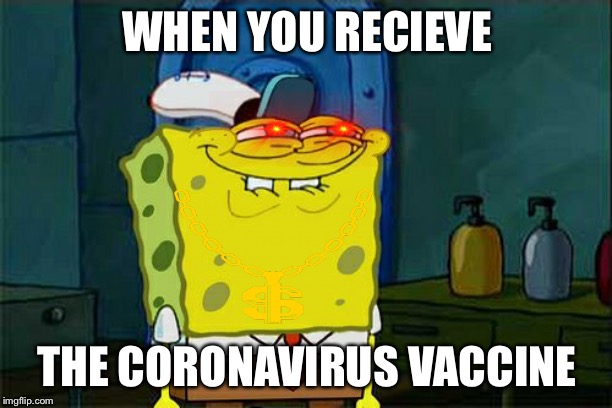 Coronavirus vaccine developed | WHEN YOU RECIEVE; THE CORONAVIRUS VACCINE | image tagged in memes,dont you squidward,corona virus,coronavirus | made w/ Imgflip meme maker