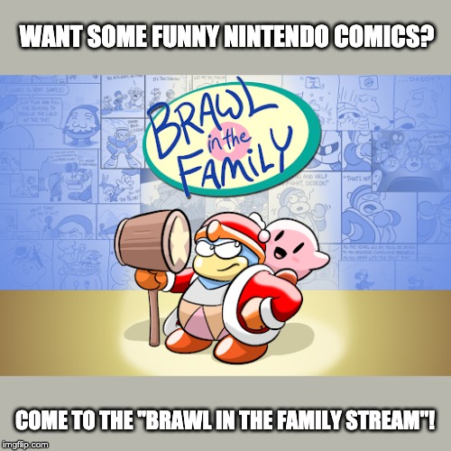 Link in the comments, as always. | WANT SOME FUNNY NINTENDO COMICS? COME TO THE "BRAWL IN THE FAMILY STREAM"! | made w/ Imgflip meme maker