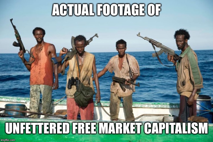 Actual footage of an argument that is as reductive as Venezuela =socialism. Other factors like oil/famine caused the collapse | ACTUAL FOOTAGE OF; UNFETTERED FREE MARKET CAPITALISM | image tagged in somalian pirates,socialism,capitalism,anarchy,third world,political meme | made w/ Imgflip meme maker