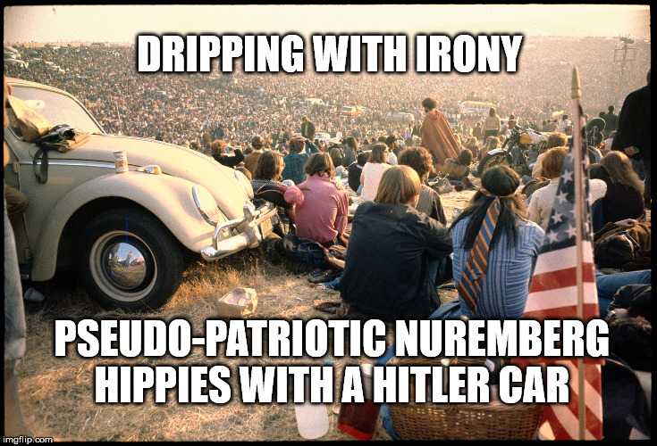 more dumb hippies | DRIPPING WITH IRONY; PSEUDO-PATRIOTIC NUREMBERG HIPPIES WITH A HITLER CAR | image tagged in hippie | made w/ Imgflip meme maker