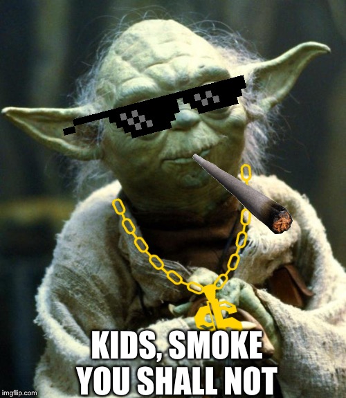 Star Wars Yoda Meme | KIDS, SMOKE YOU SHALL NOT | image tagged in memes,star wars yoda | made w/ Imgflip meme maker