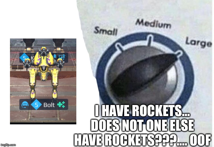Oof size large | I HAVE ROCKETS... DOES NOT ONE ELSE HAVE ROCKETS???.... OOF | image tagged in oof size large | made w/ Imgflip meme maker