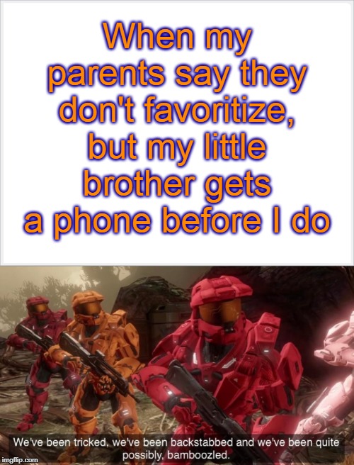 Not the first time either | When my parents say they don't favoritize, but my little brother gets a phone before I do | image tagged in memes,bamboozled,we've been tricked,favorites,phone,true story bro | made w/ Imgflip meme maker