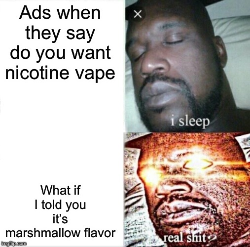 Sleeping Shaq | Ads when they say do you want nicotine vape; What if I told you it’s marshmallow flavor | image tagged in memes,sleeping shaq | made w/ Imgflip meme maker