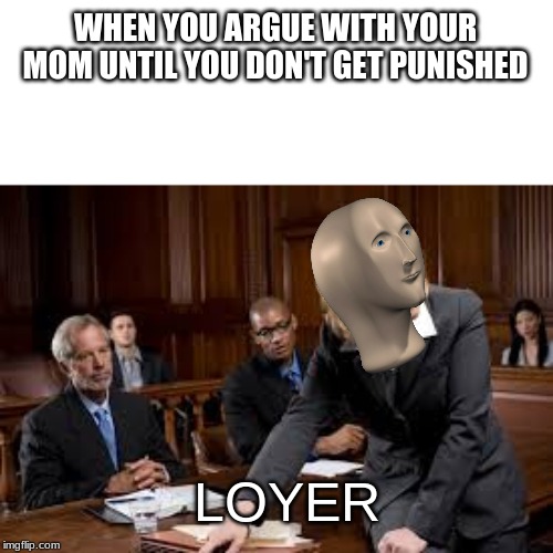 WHEN YOU ARGUE WITH YOUR MOM UNTIL YOU DON'T GET PUNISHED; LOYER | image tagged in lawyer,stonks | made w/ Imgflip meme maker