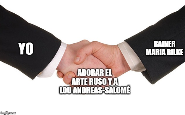 Business Handshake | RAINER MARIA RILKE; YO; ADORAR EL ARTE RUSO Y A LOU ANDREAS-SALOMÉ | image tagged in business handshake | made w/ Imgflip meme maker
